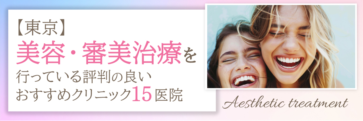 【東京】美容・審美治療を行っている評判の良いおすすめクリニック15医院